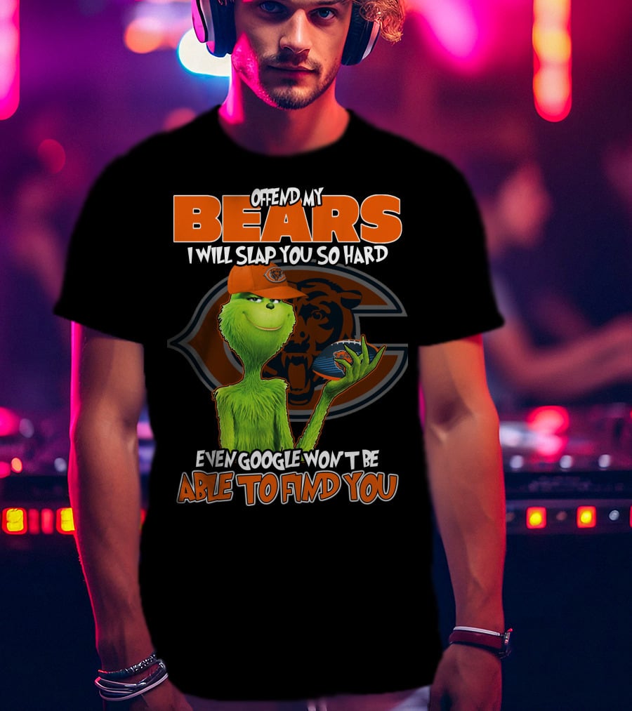 Offend My Bears I Will Slap You So Hard Even Google Won't Be Able To Find You Grinch Chicago Bears T-Shirt