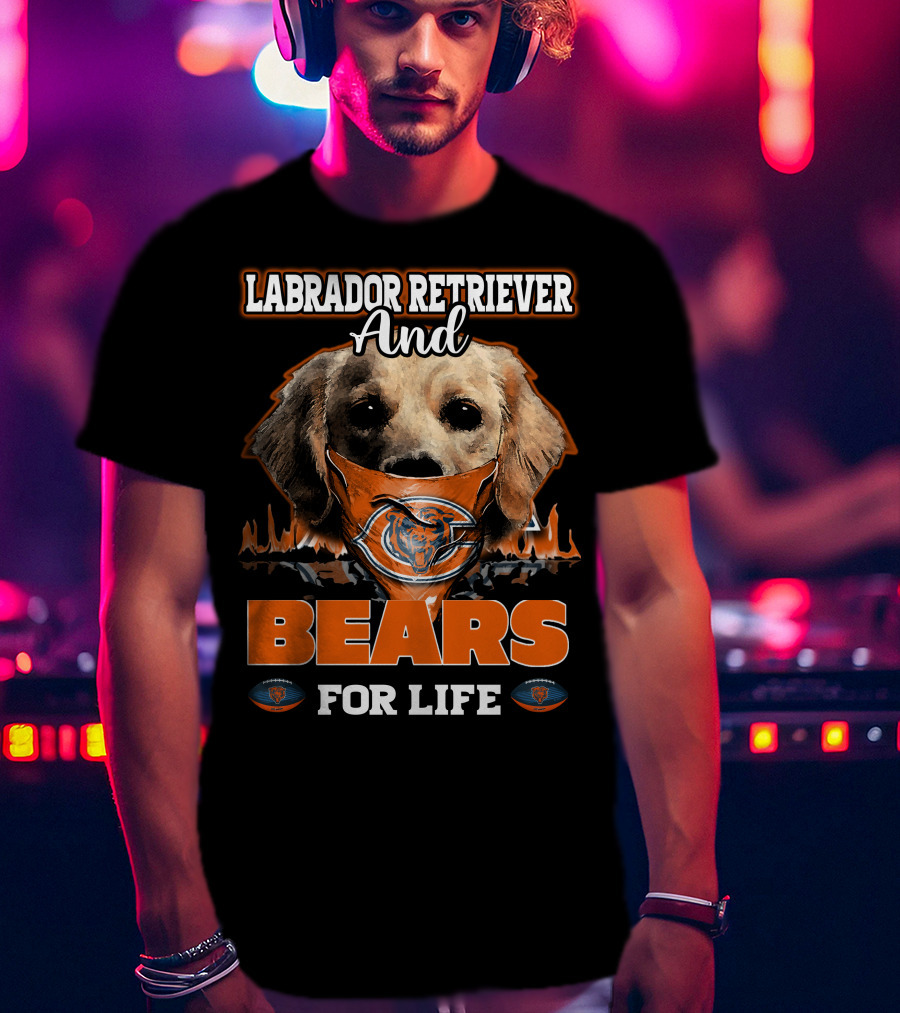 Labrador Retriever And Bears For Life CHICAGO BEARS T-Shirt