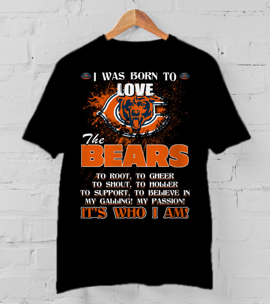 I Was Born To Love The Chicago Bears It's Who I Am T-Shirt