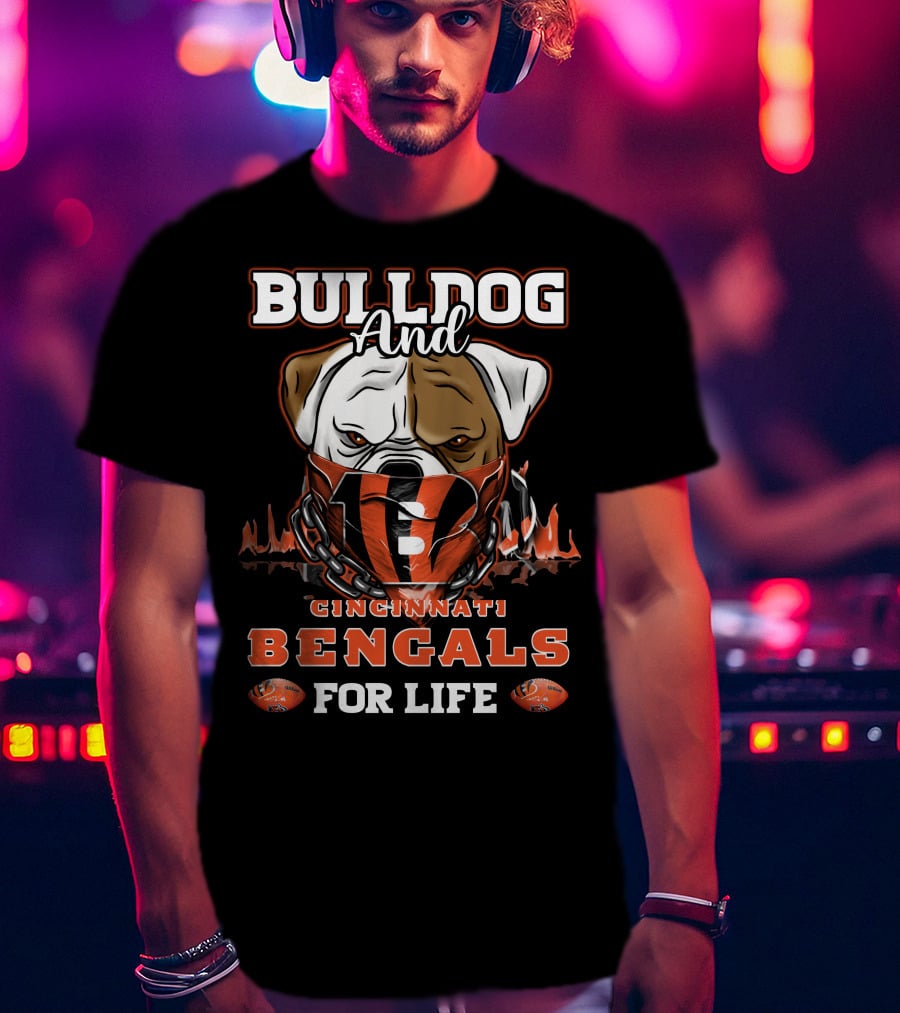 Bulldog And Cincinnati Bengals For Life T-Shirt