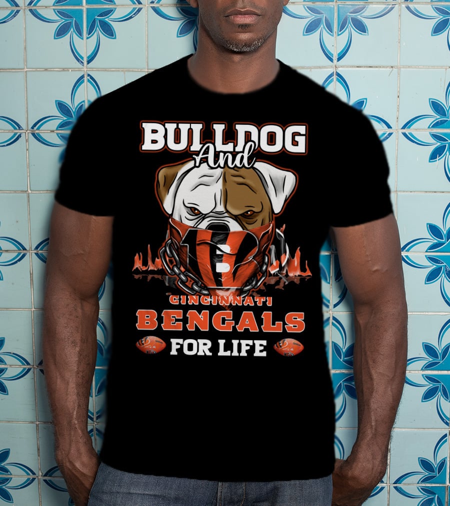 Bulldog And Cincinnati Bengals For Life T-Shirt