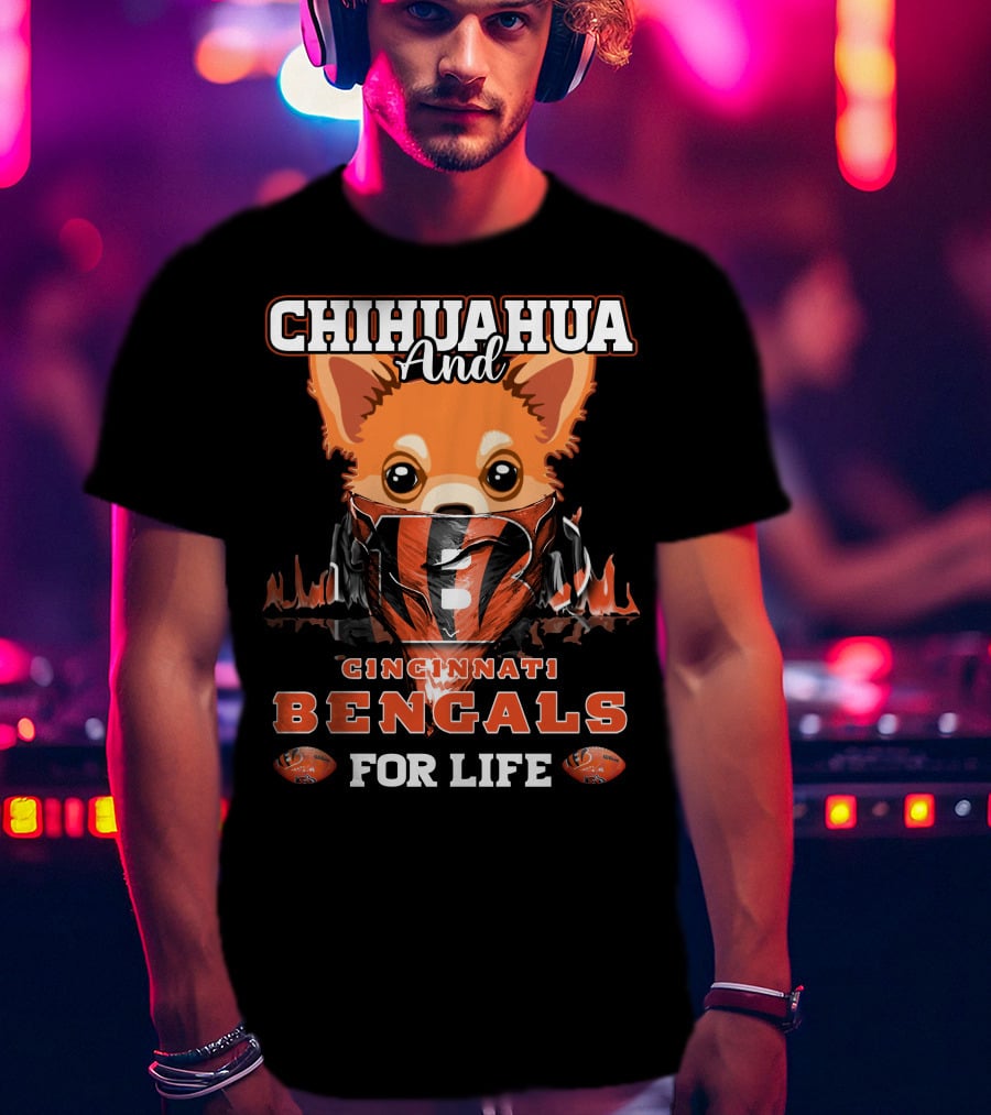 Chihuahua And Cincinnati Bengals For Life T-Shirt