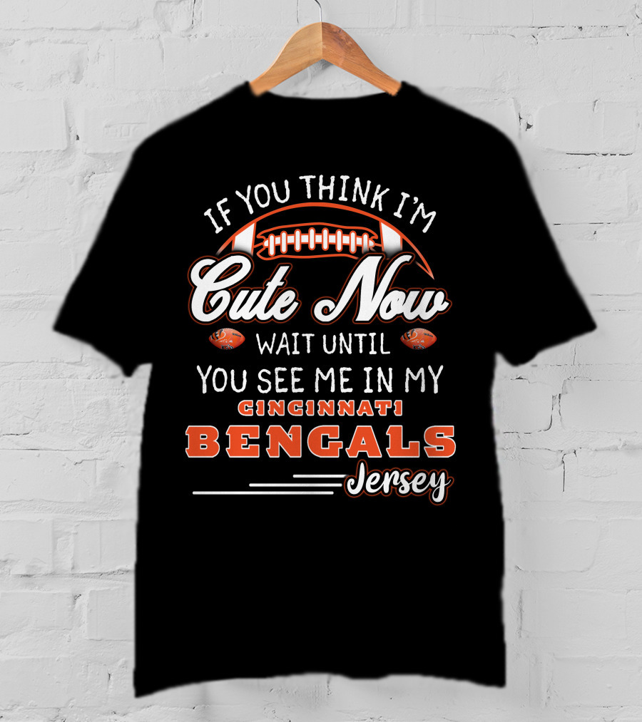 If You Think I'm Cute Now Wait Until You See Me In My Cincinnati Bengals Jersey T-Shirt