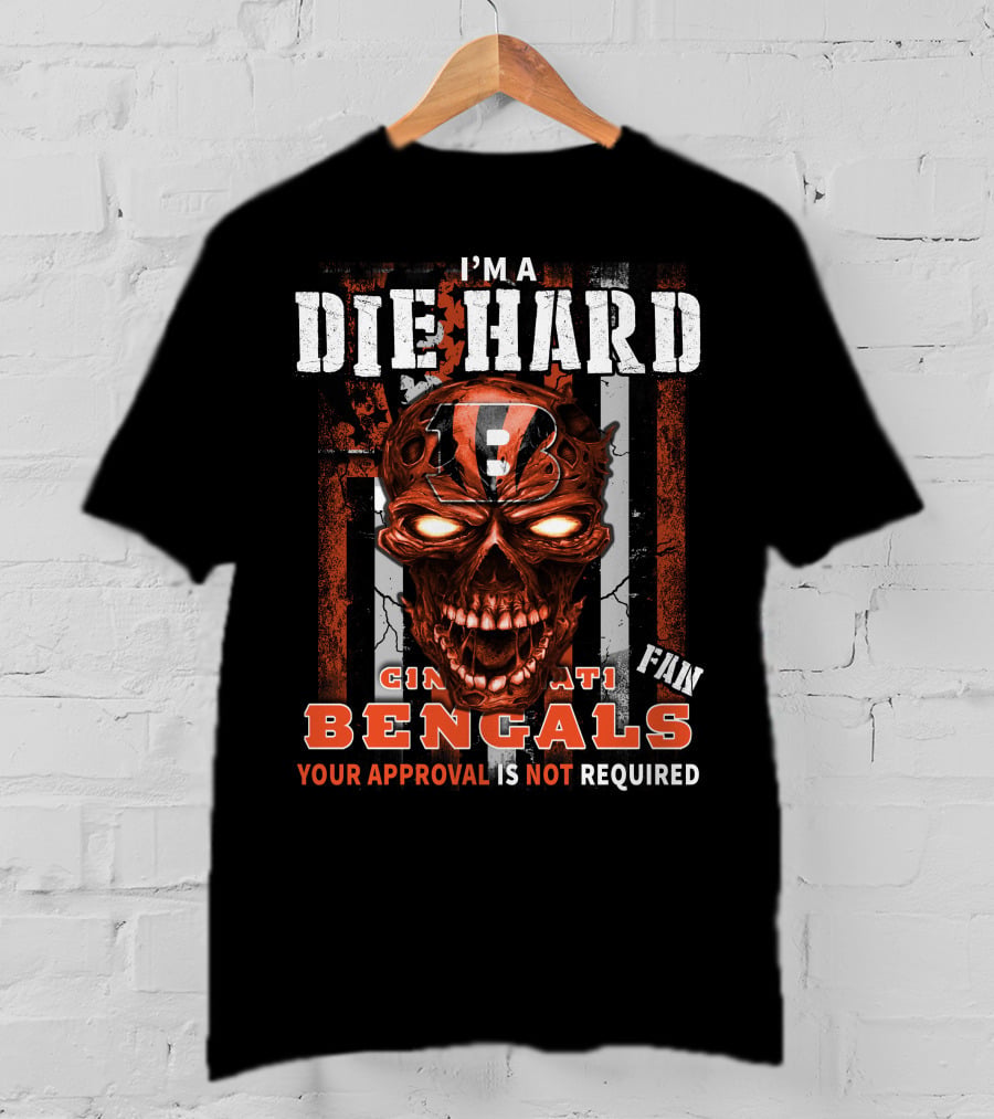 I'm A Die Hard Cincinnati Bengals Fan Your Approval Is Not Required T-Shirt