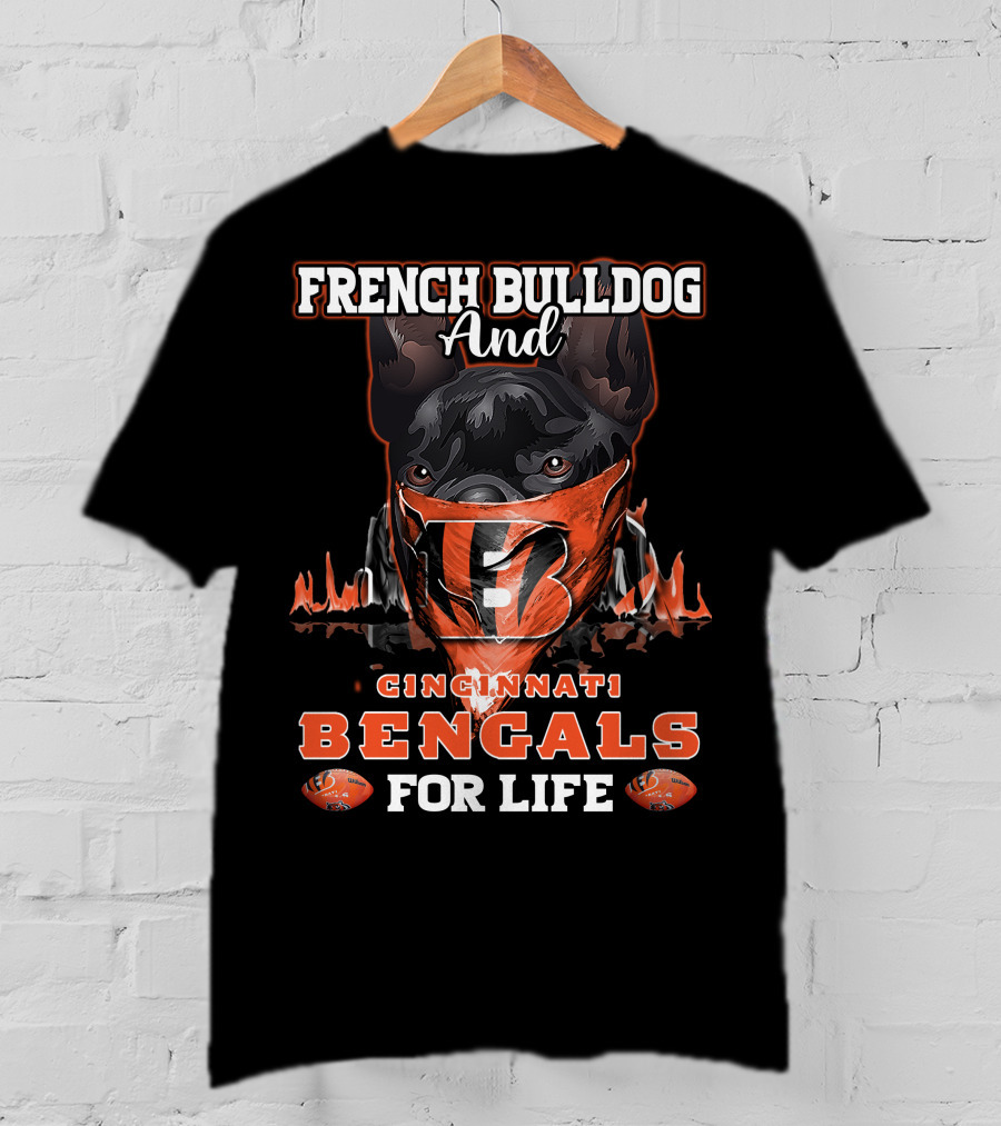 French Bulldog And Cincinnati Bengals For Life T-Shirt
