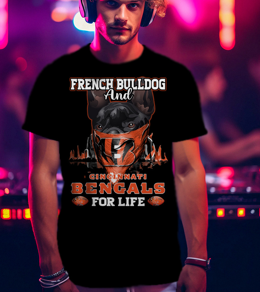 French Bulldog And Cincinnati Bengals For Life T-Shirt
