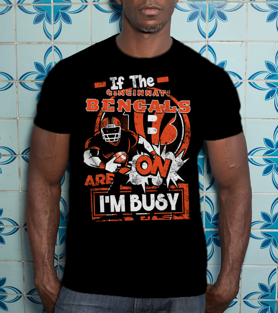 If The Cincinnati Bengals Are On I'm Busy T-Shirt