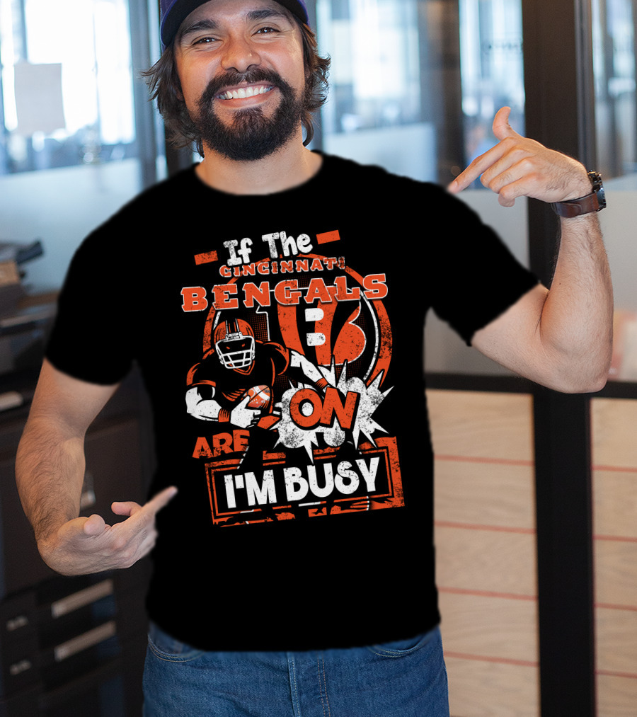 If The Cincinnati Bengals Are On I'm Busy T-Shirt