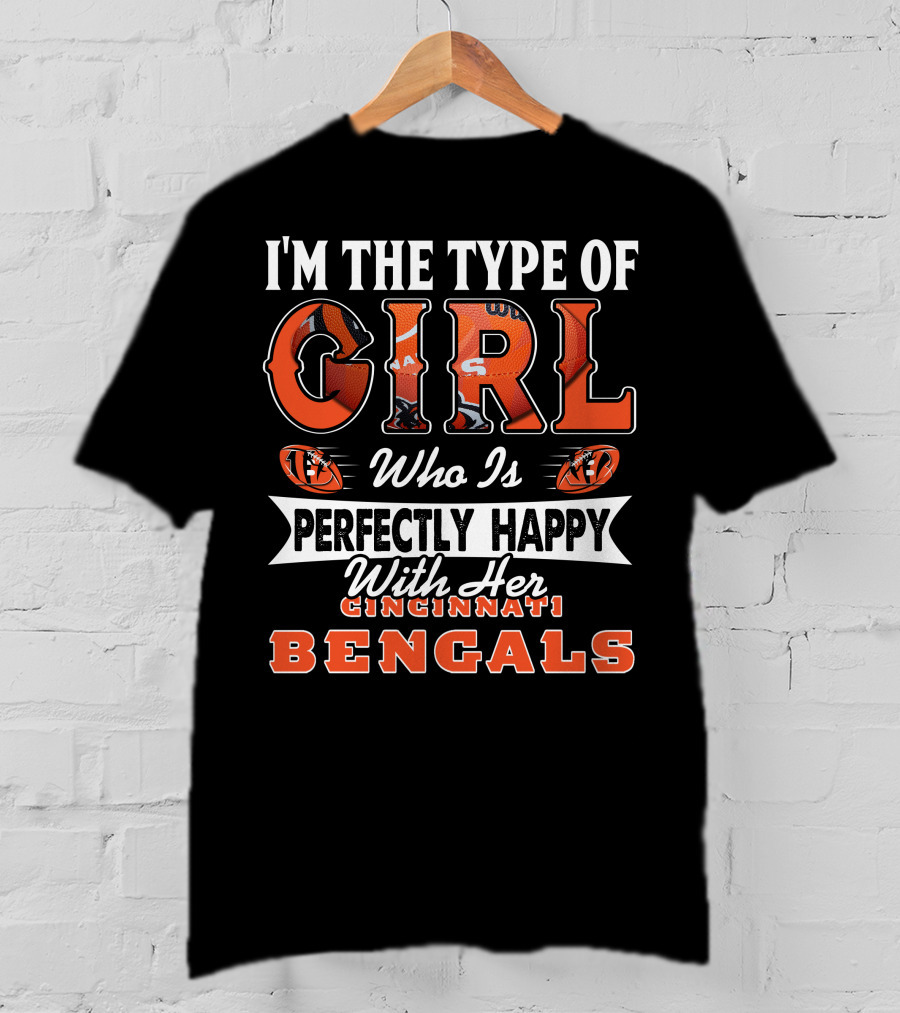 I'm The Type Of Girl Who Is Perfectly Happy With Her Cincinnati Bengals T-Shirt