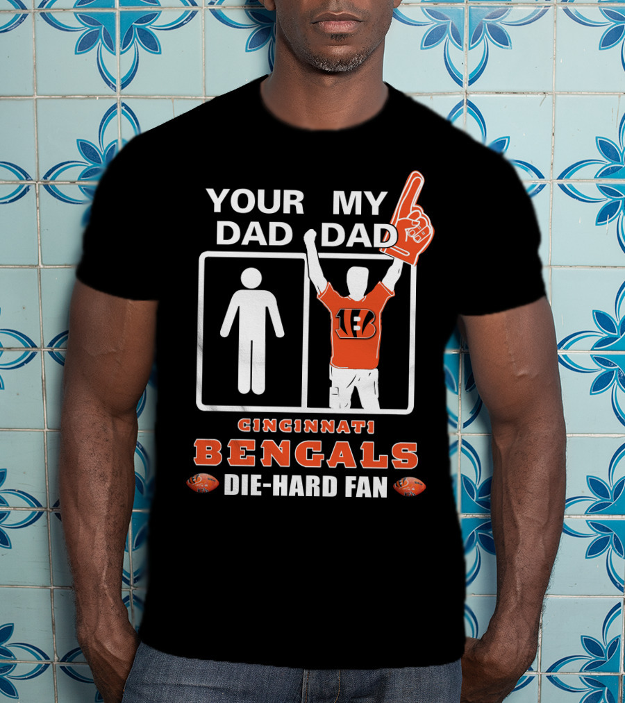 Your Dad My Dad Cincinnati Bengals Die-Hard Fan T-Shirt