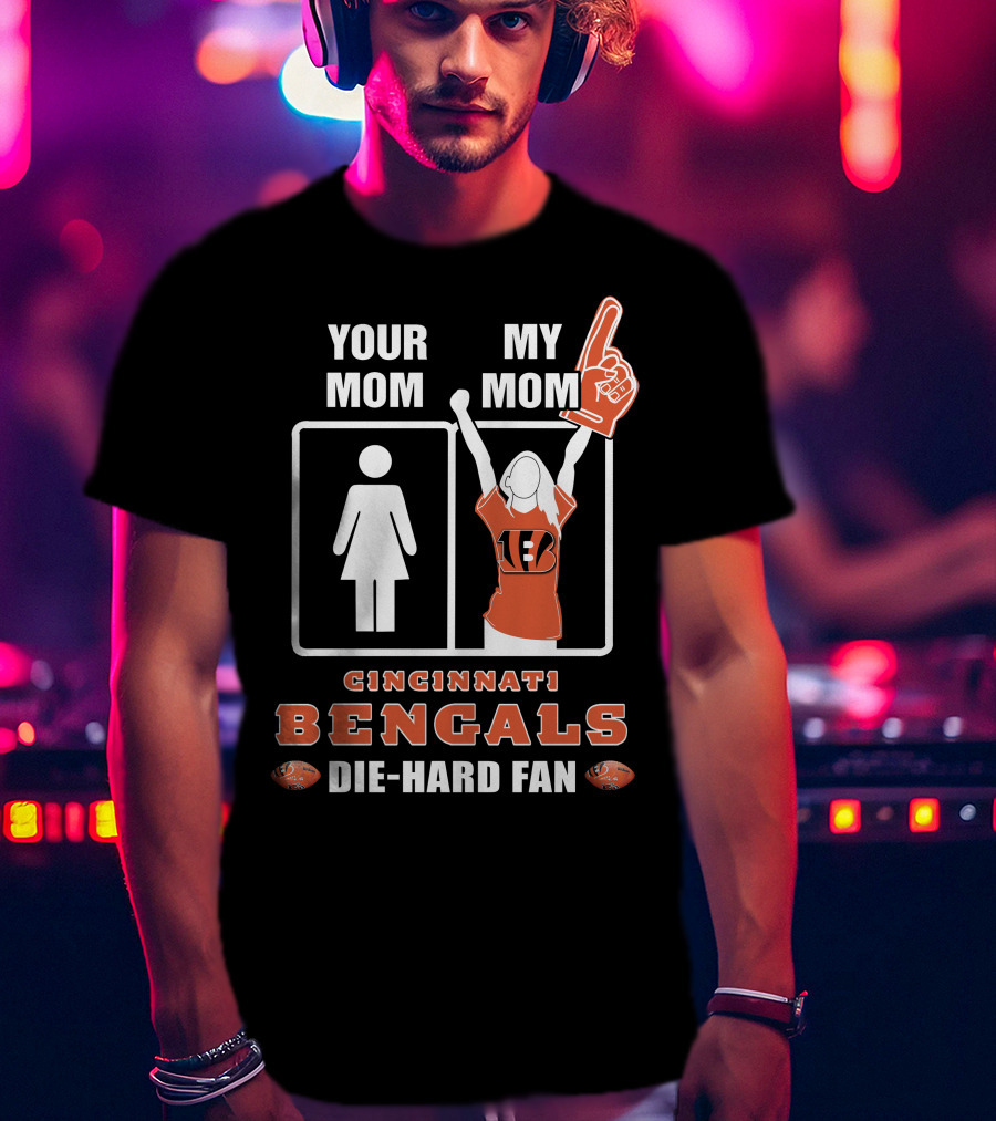 Your Mom My Mom Cincinnati Bengals Die-Hard Fan T-Shirt