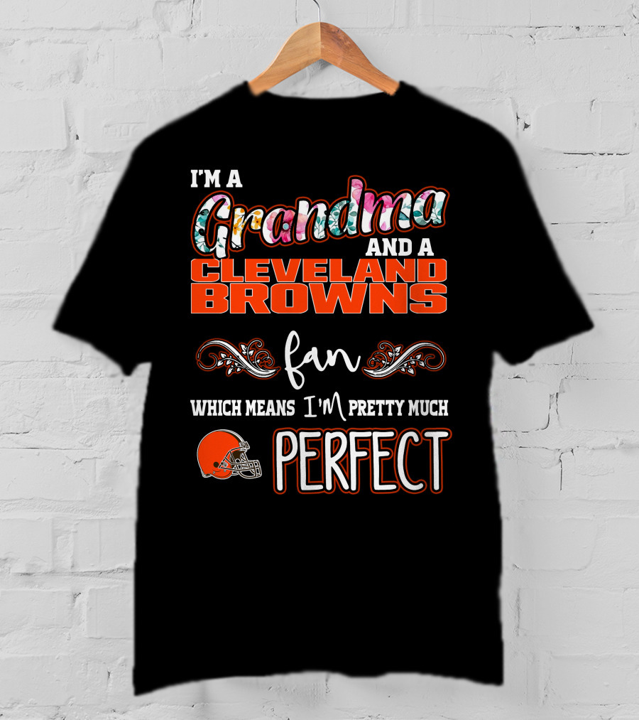 I'm A Grandma And A Cleveland Browns Fan Which Means I'm Pretty Much Perfect T-Shirt