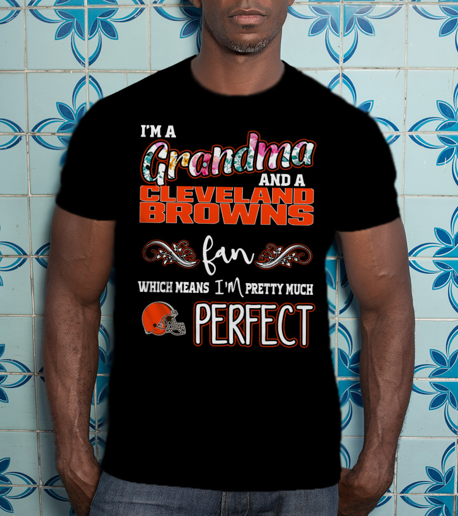 I'm A Grandma And A Cleveland Browns Fan Which Means I'm Pretty Much Perfect T-Shirt