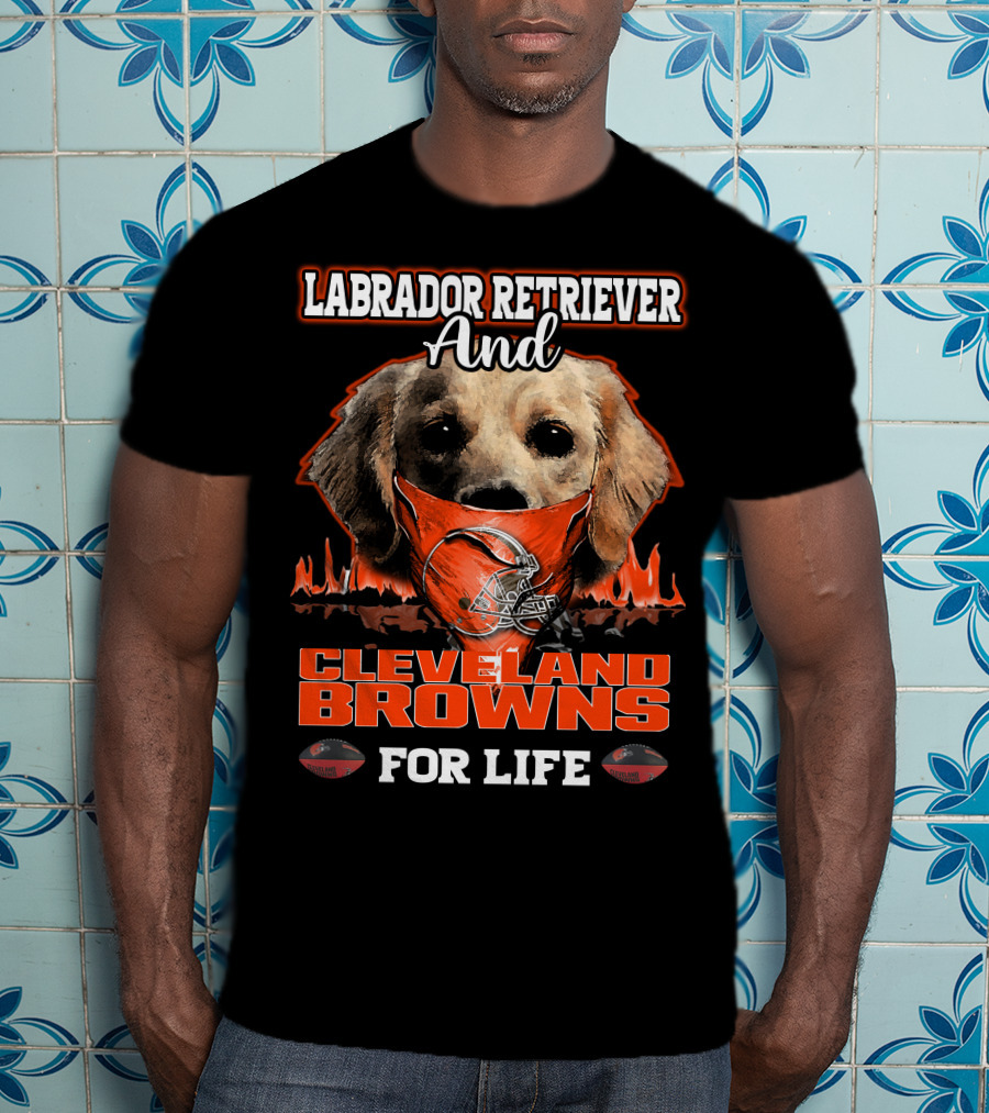 Labrador Retriever And Cleveland Browns For Life T-Shirt