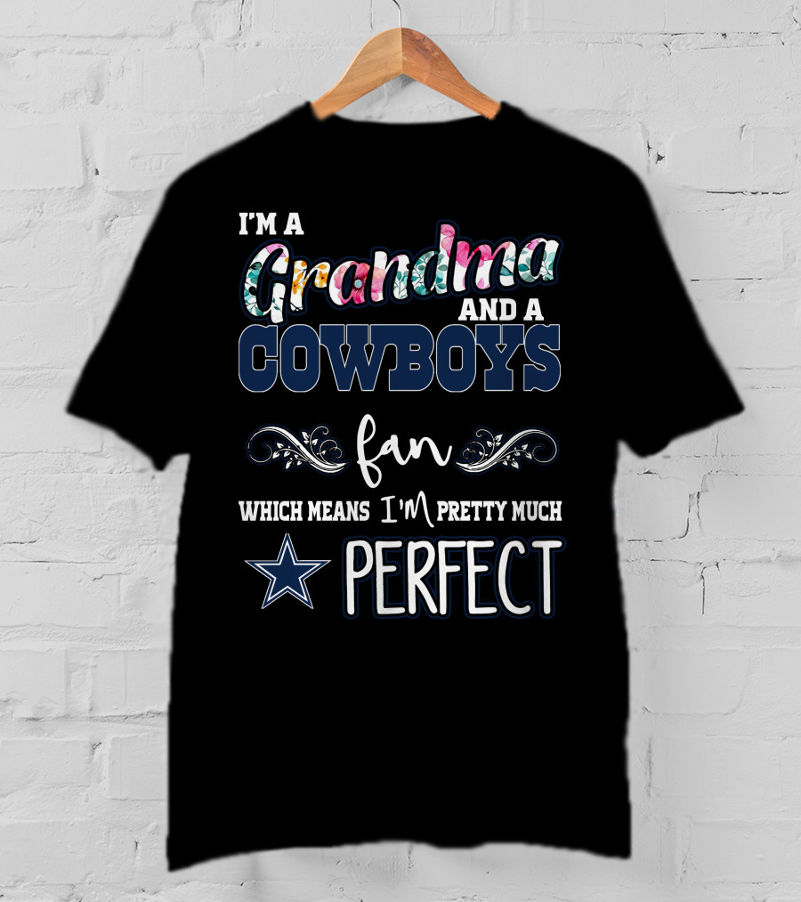 I'm A Grandma And A Cowboys Fan Which Means I'm Pretty Much Perfect T-Shirt