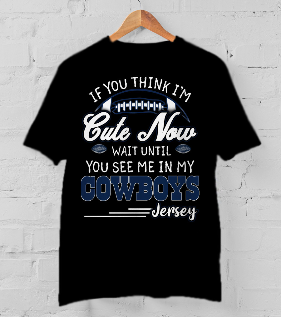 If You Think I'm Cute Now Wait Until You See Me In My Cowboys Jersey T-Shirt