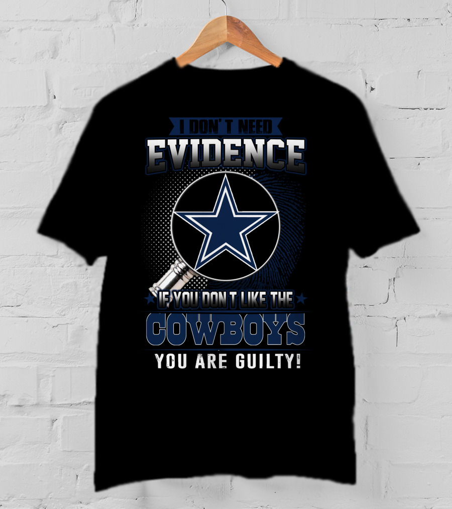 I Don't Need Evidence If You Don't Like The Cowboys You Are Guilty Dallas Cowboys T-Shirt
