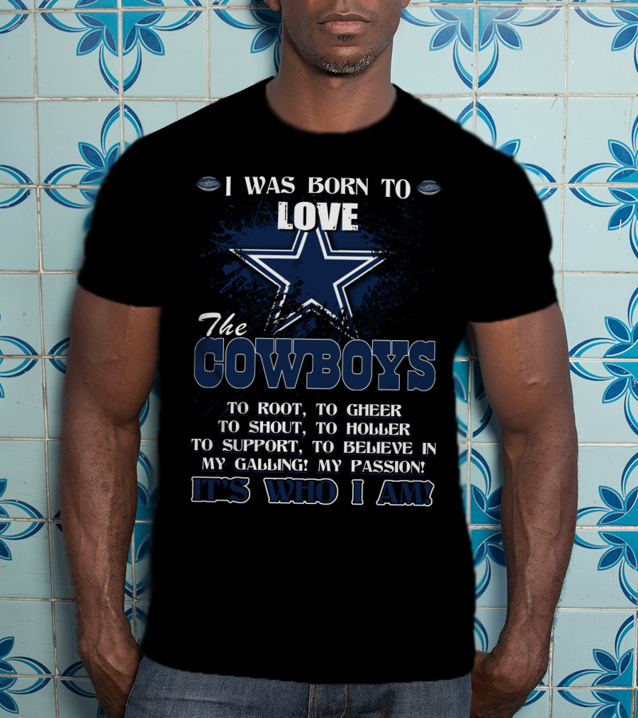 I Was Born To Love The Cowboys It's Who I Am T-Shirt