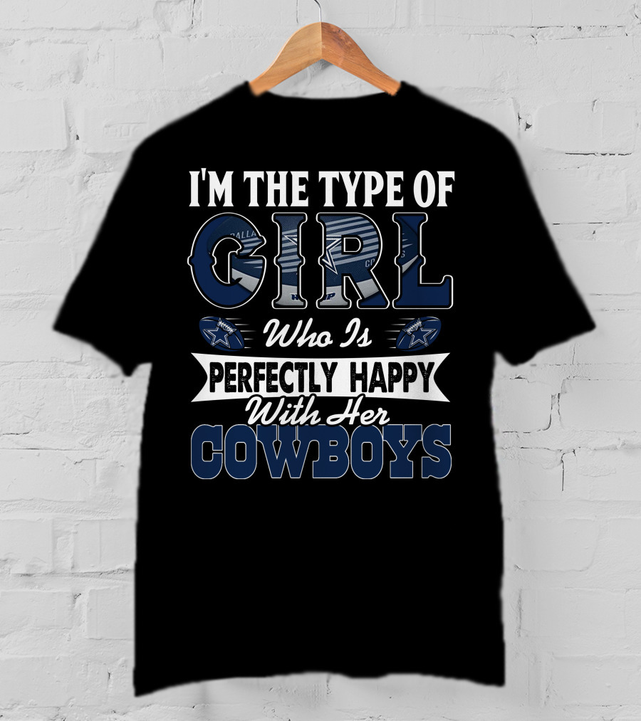 I'm The Type Of Girl Who Is Perfectly Happy With Her Dallas Cowboys T-Shirt