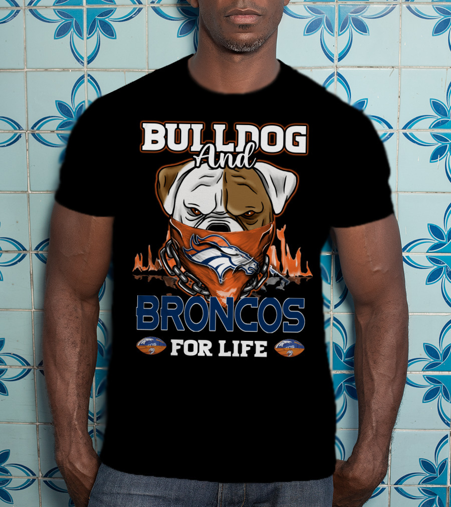 Bulldog And Broncos For Life Denver Broncos T-Shirt