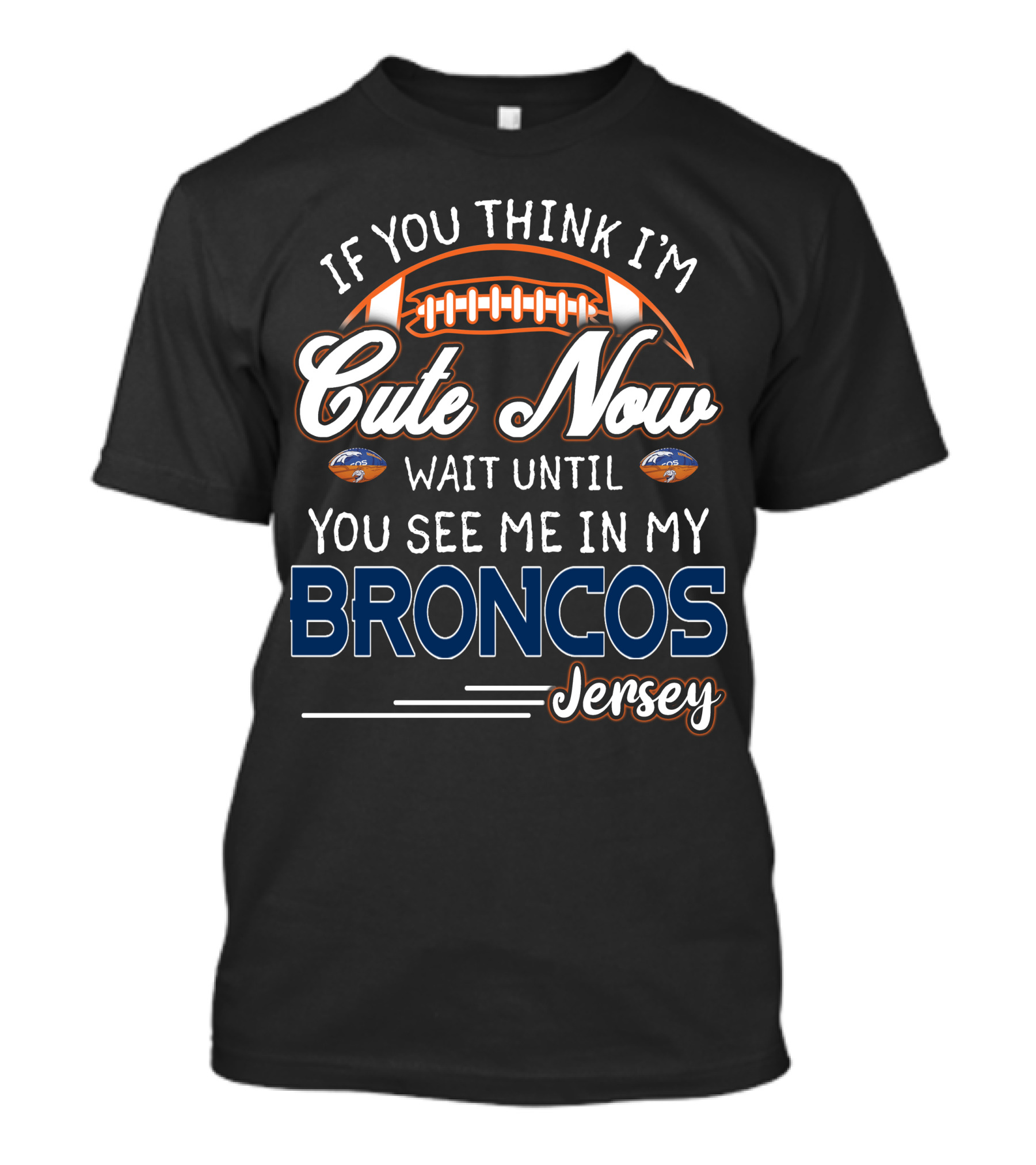 If You Think I'm Cute Now Wait Until You See ME IN My Broncos Jersey T-Shirt