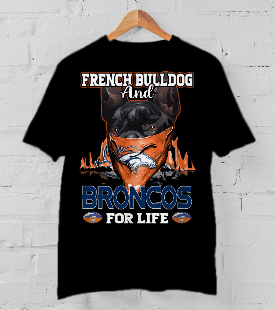 FRENCH BULLDOG And BRONCOS FOR LIFE T-Shirt