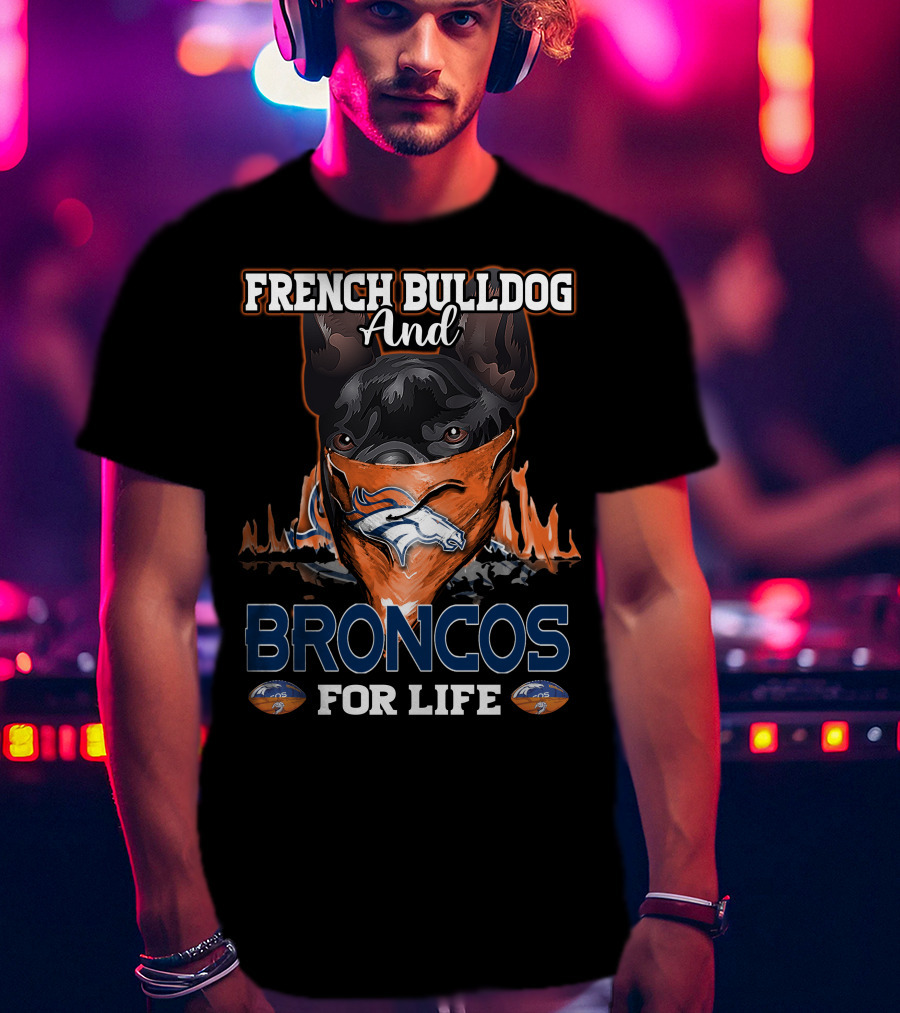 FRENCH BULLDOG And BRONCOS FOR LIFE T-Shirt