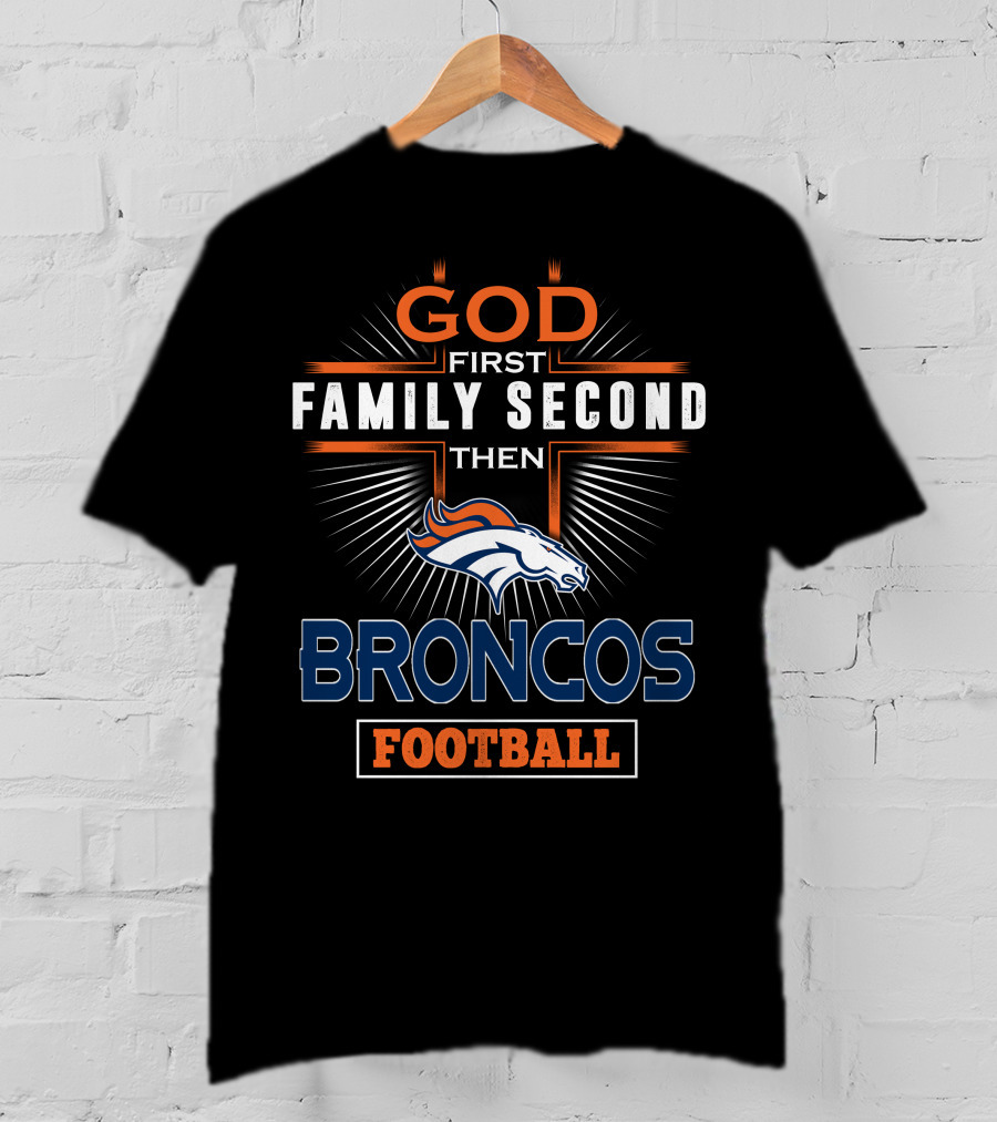 God First Family Second Then Denver Broncos Football T-Shirt