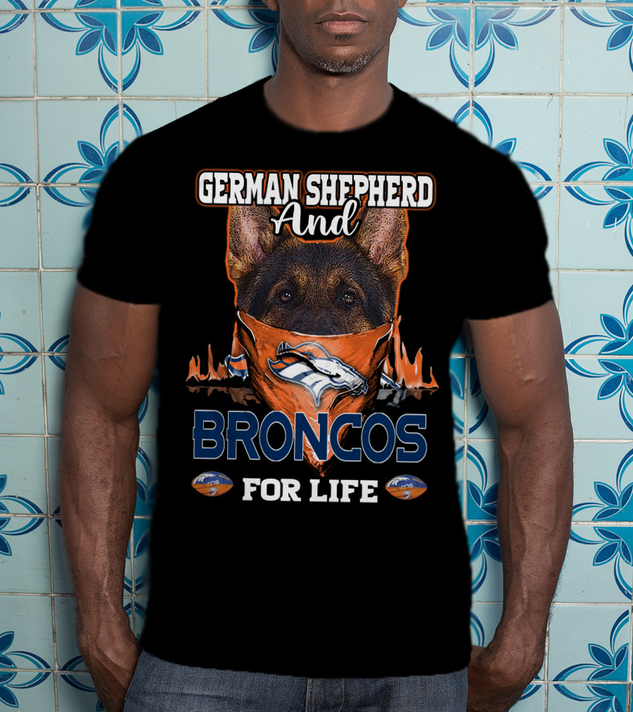 German Shepherd And Denver Broncos For Life T-Shirt