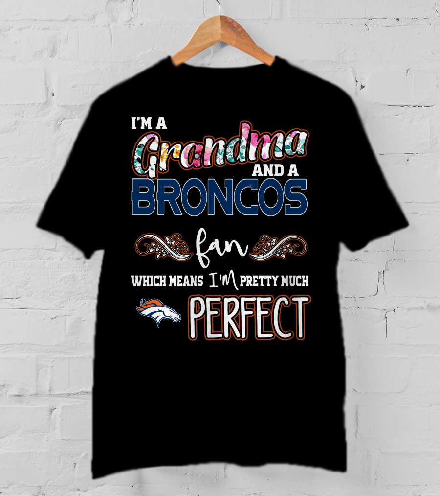 I'm A Grandma And A Broncos Fan Which Means I'm Pretty Much Perfect T-Shirt