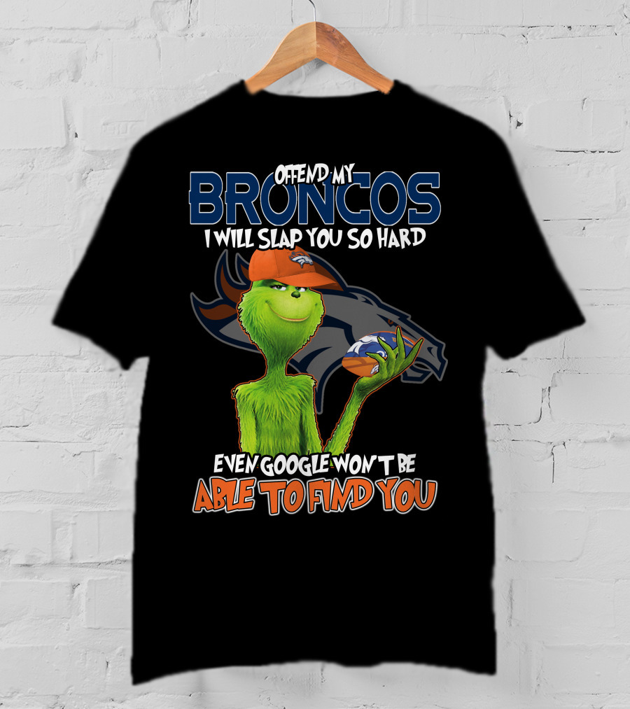 Offend My Broncos I Will Slap You So Hard Even Google Won't Be Able To Find You T-Shirt