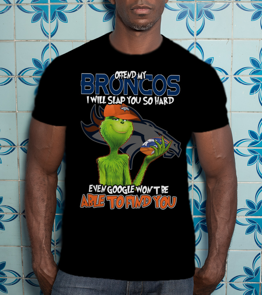 Offend My Broncos I Will Slap You So Hard Even Google Won't Be Able To Find You T-Shirt