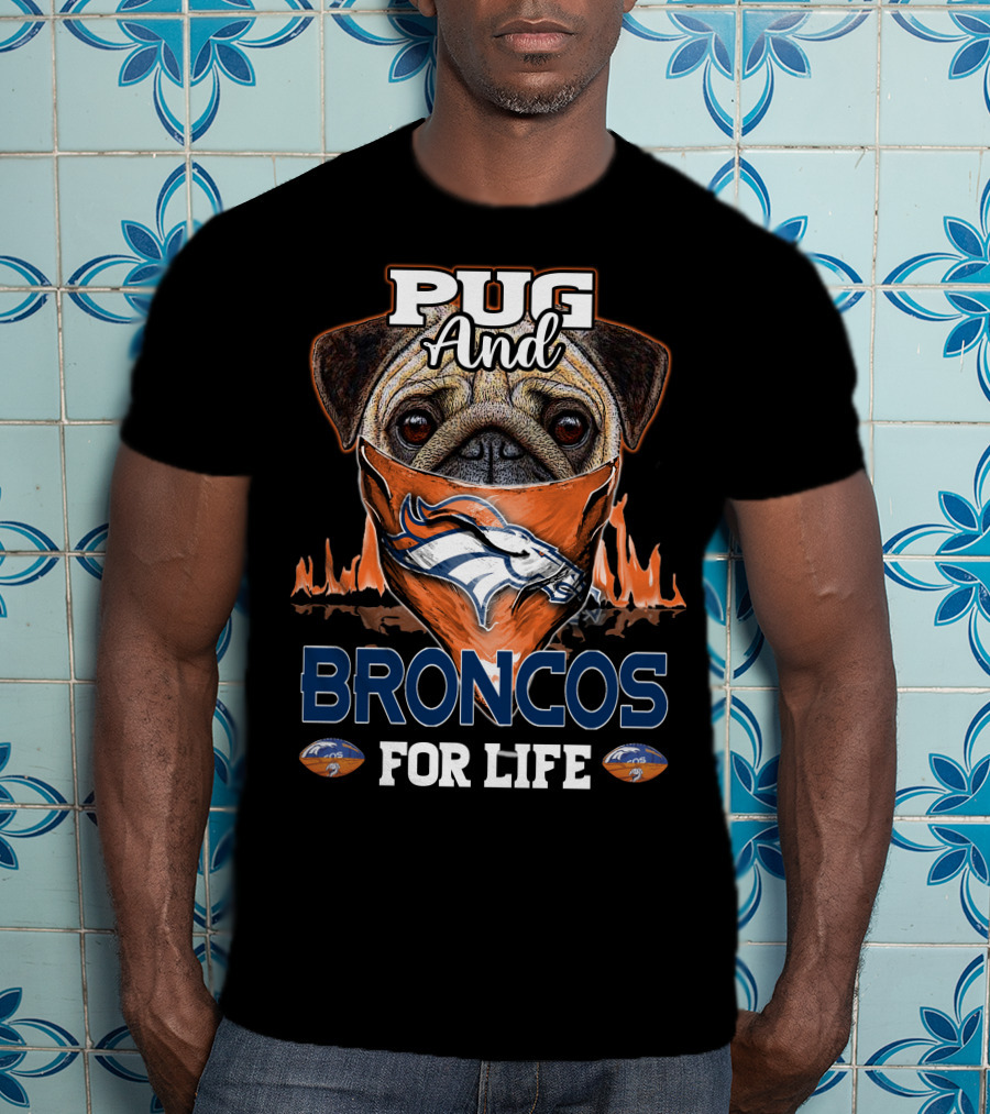 Pug And Broncos For Life Denver Broncos T-Shirt