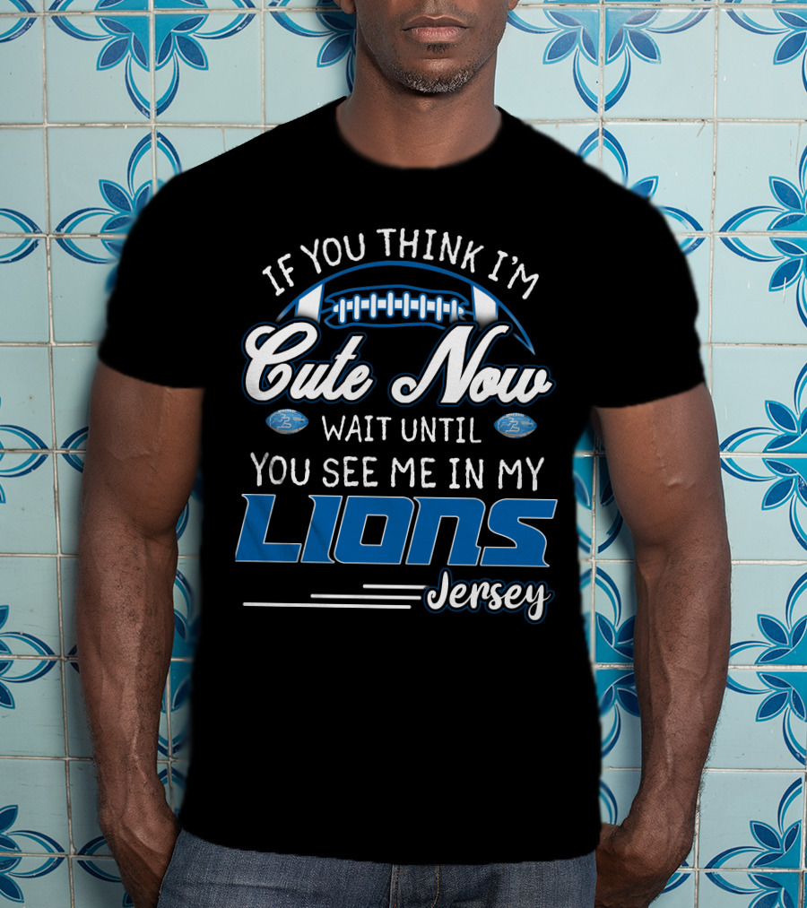 If You Think I'm Cute Now Wait Until You See ME IN My Lions Jersey T-Shirt