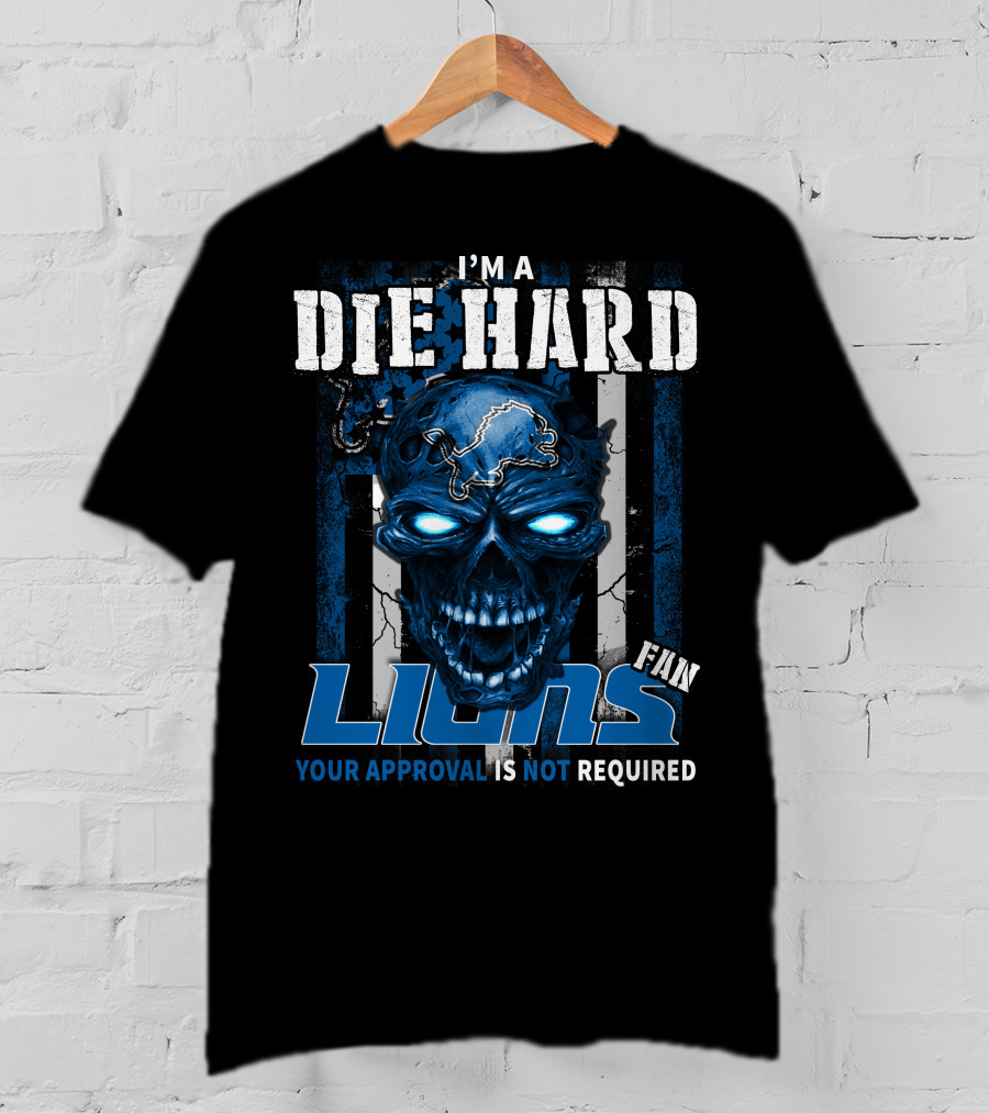 I'm A Die Hard Lions Fan Your Approval Is Not Required T-Shirt