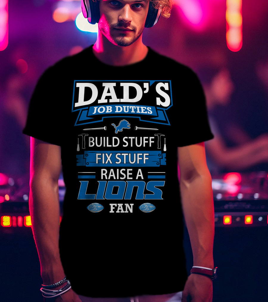 Dad's Job Duties Build Stuff Fix Stuff Raise A Lions Fan T-Shirt