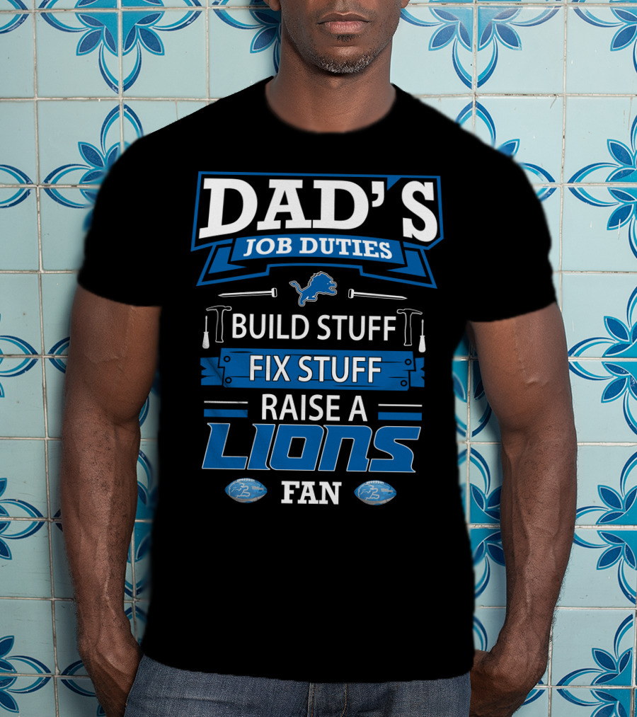 Dad's Job Duties Build Stuff Fix Stuff Raise A Lions Fan T-Shirt
