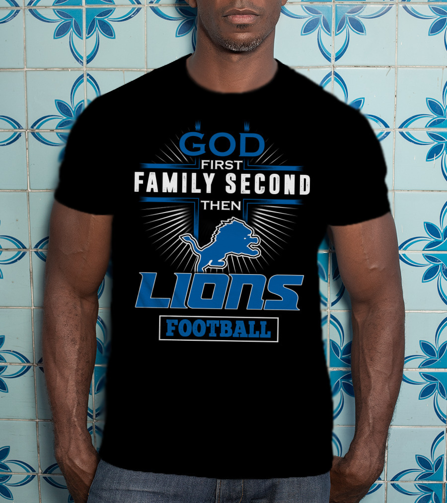 God First Family Second Then Lions Football T-Shirt
