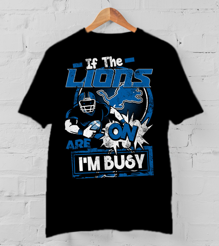 If The Detroit Lions Are On I'm Busy T-Shirt
