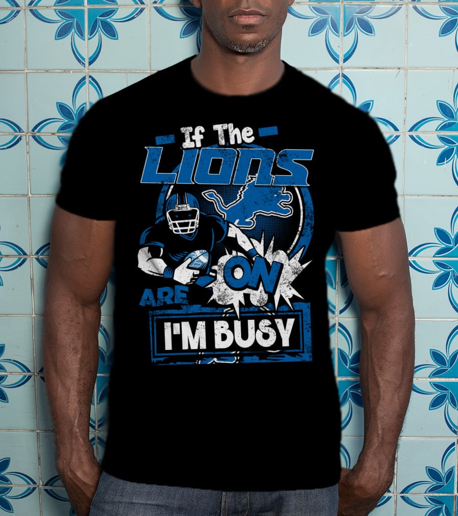 If The Detroit Lions Are On I'm Busy T-Shirt