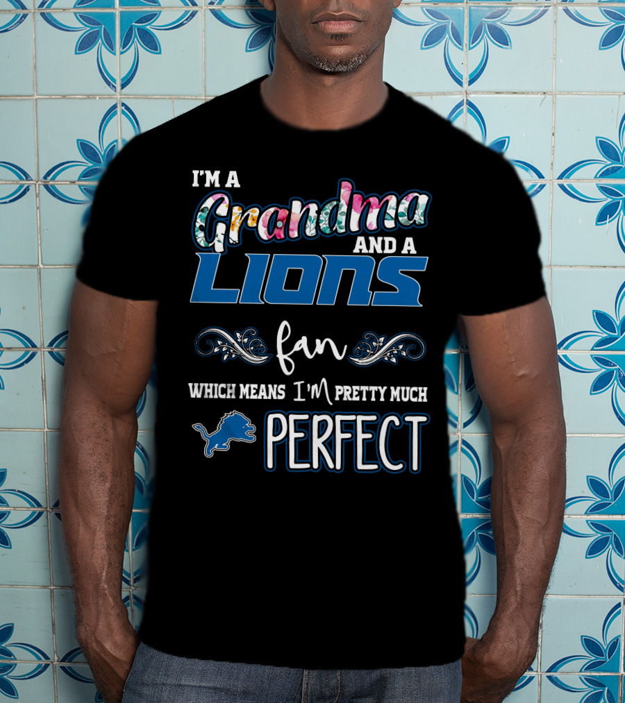 I'm A Grandma And A Lions Fan Which Means I'm Pretty Much Perfect T-Shirt