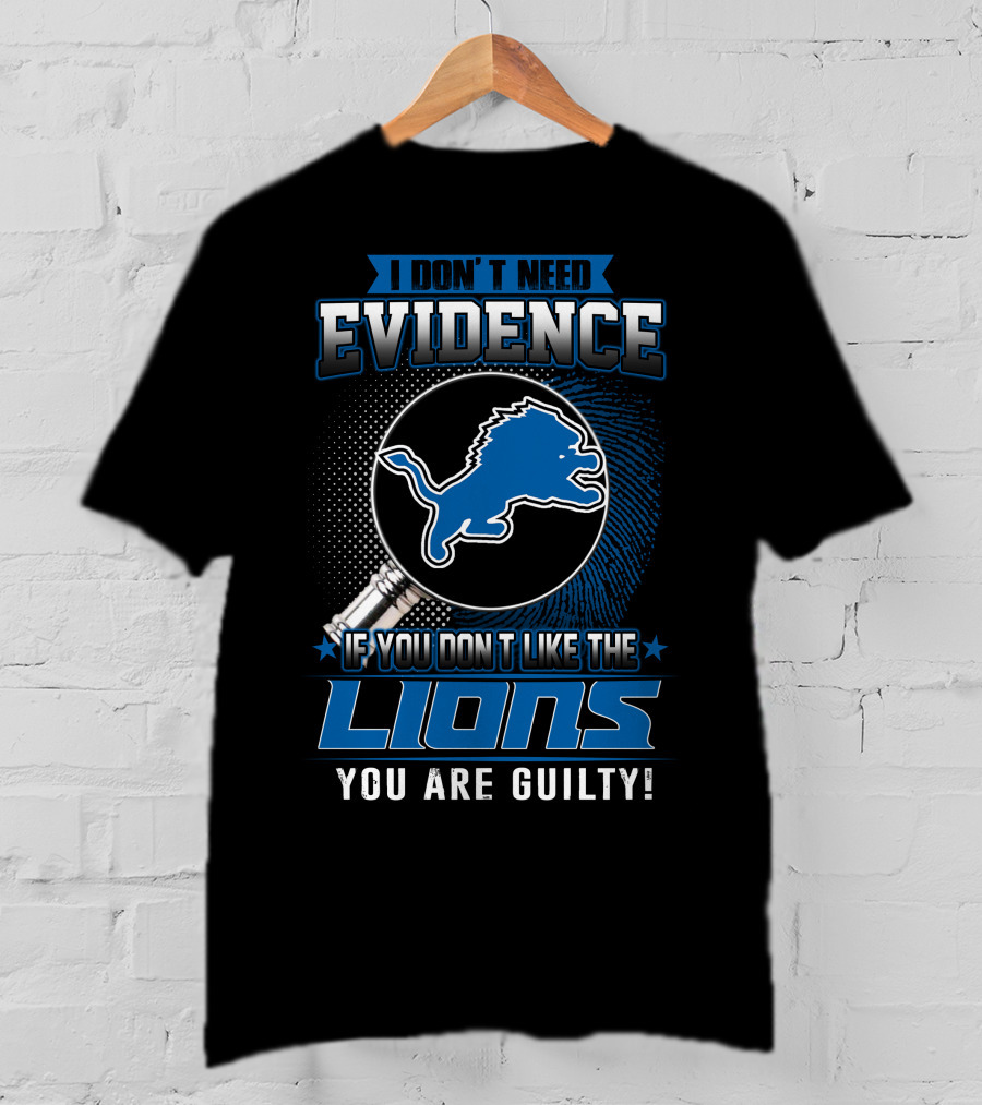 I Don't Need Evidence If You Don't Like The Lions You Are Guilty Detroit Lions T-Shirt
