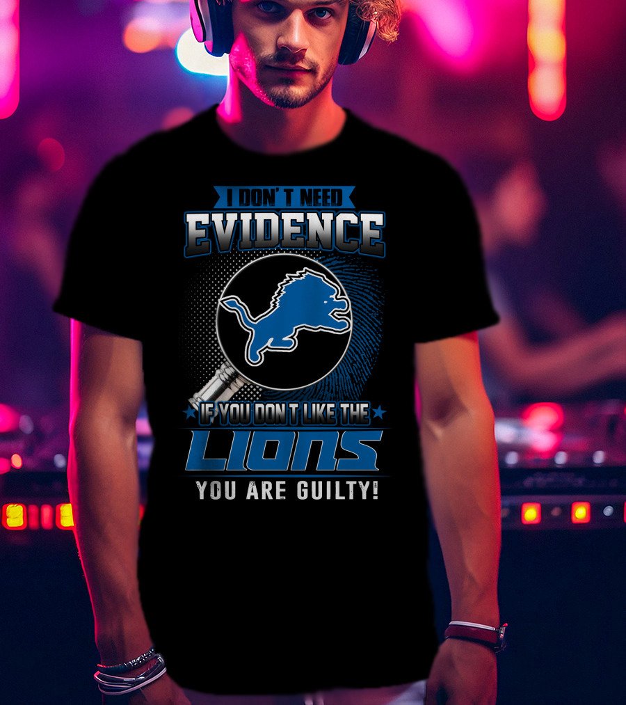 I Don't Need Evidence If You Don't Like The Lions You Are Guilty Detroit Lions T-Shirt