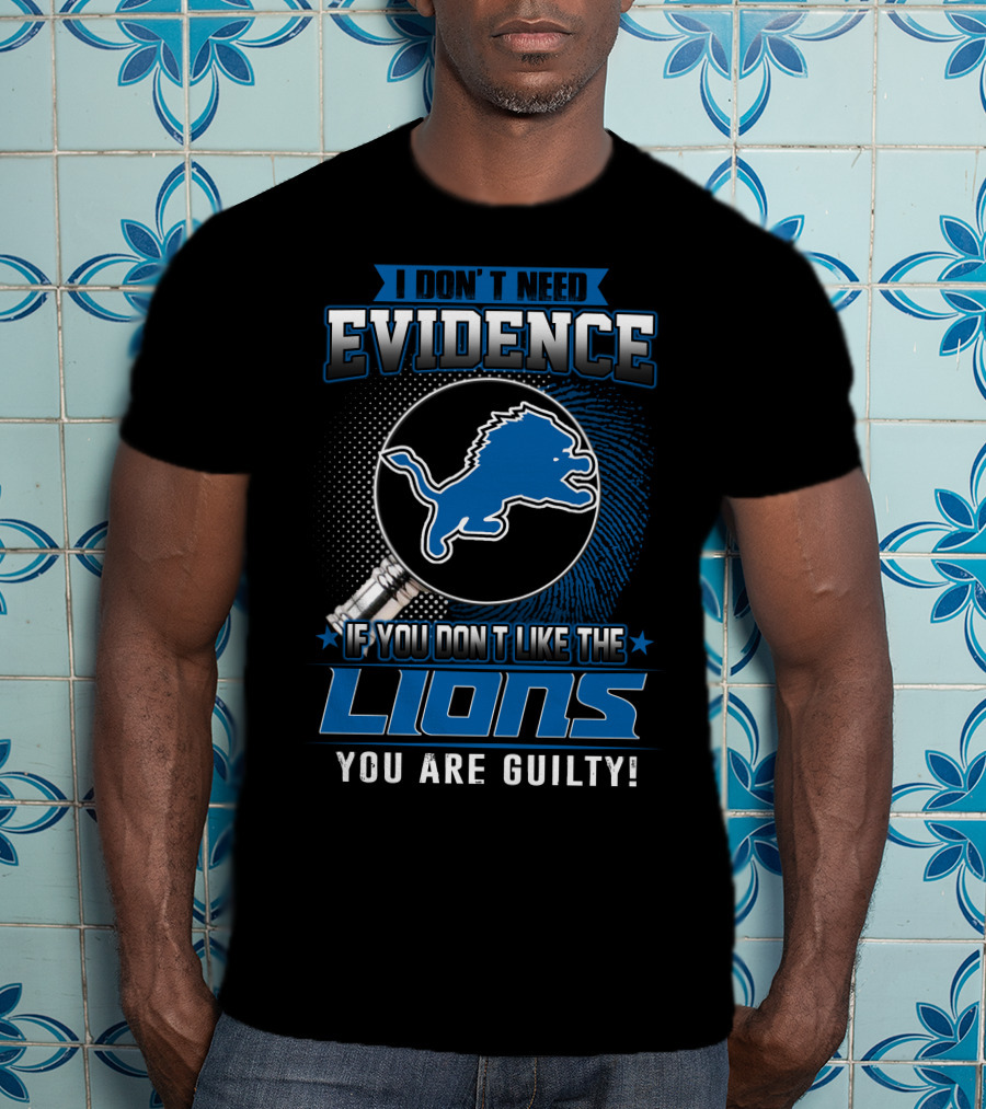 I Don't Need Evidence If You Don't Like The Lions You Are Guilty Detroit Lions T-Shirt