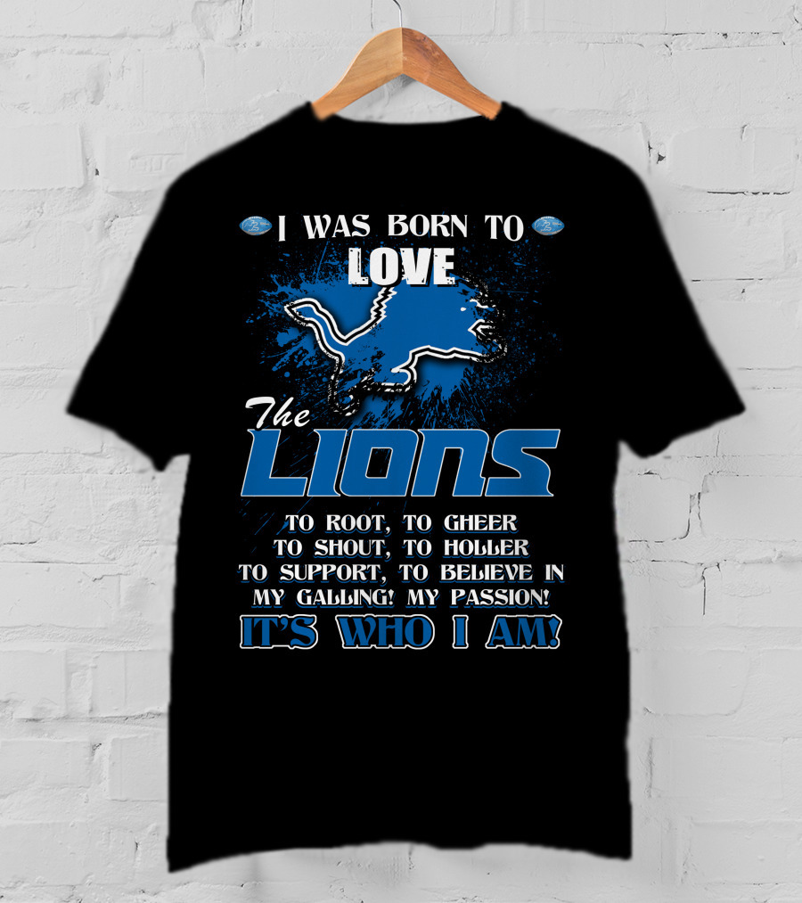 I Was Born To Love The Lions It's Who I Am Detroit Lions T-Shirt