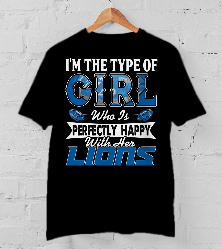 I'm The Type Of Girl Who Is Perfectly Happy With Her Lions T-Shirt