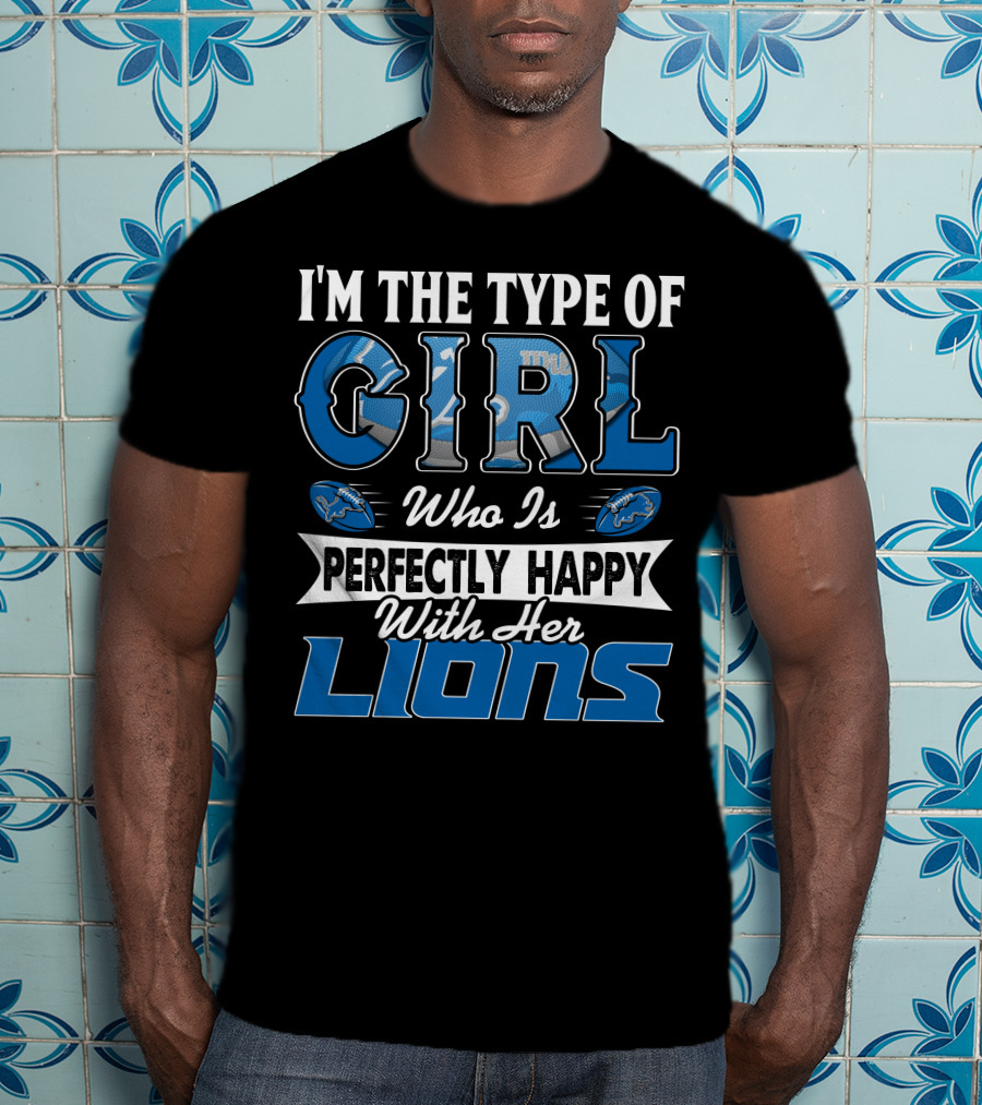 I'm The Type Of Girl Who Is Perfectly Happy With Her Lions T-Shirt