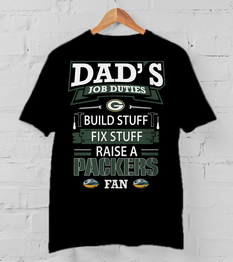 Dad's Job Duties Build Stuff Fix Stuff Raise A Packers Fan Green Bay Packers T-Shirt