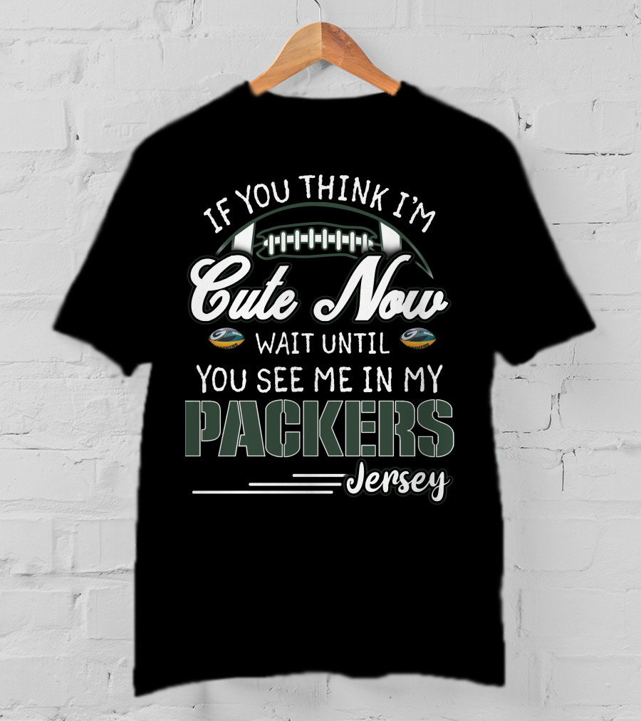 If You Think I'm Cute Now Wait Until You See Me In My Packers Jersey T-Shirt