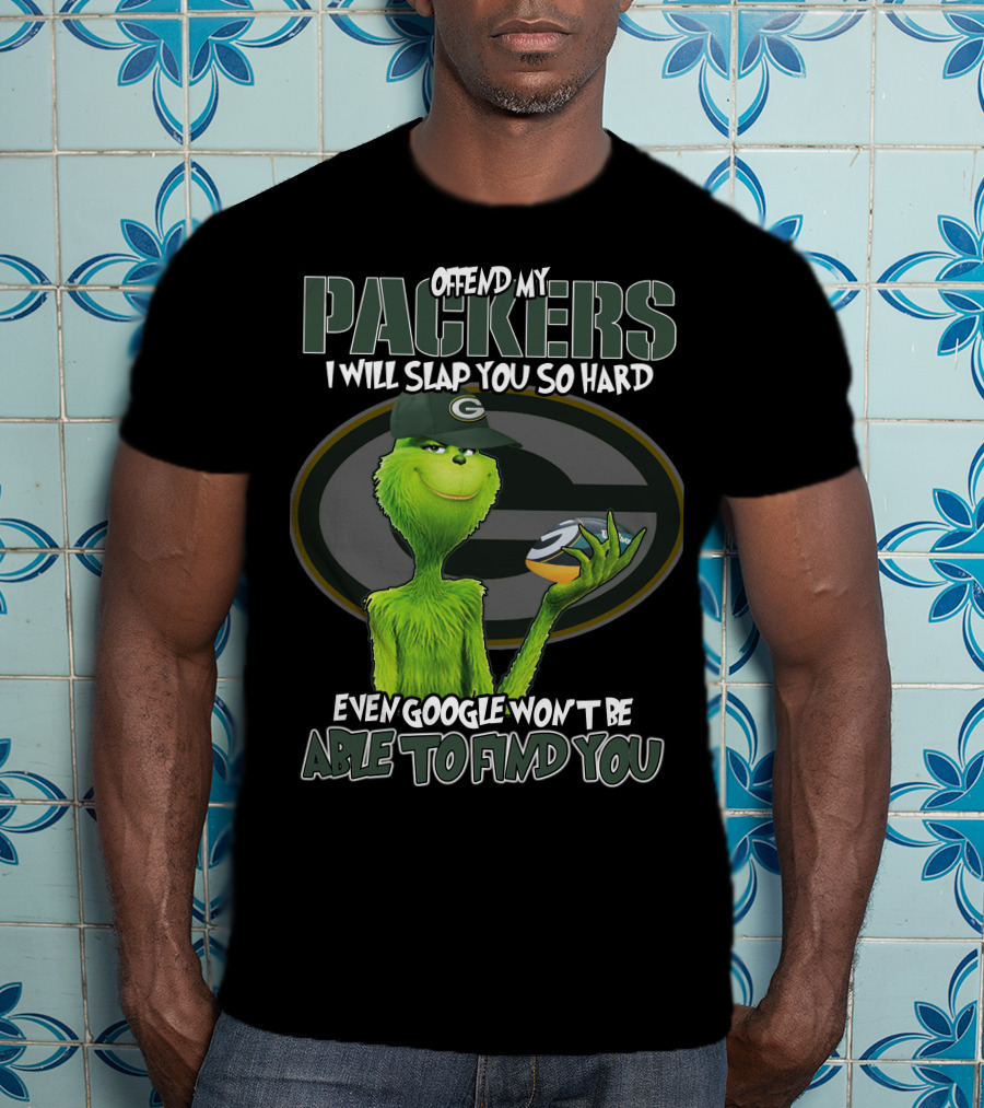 Offend My Packers I Will Slap You So Hard Even Google Won't Be Able To Find You Grinch Green Bay Packers T-Shirt